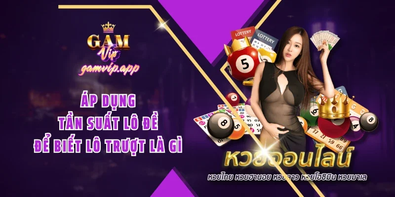 Áp dụng tần suất lô đề để biết lô trượt là gì