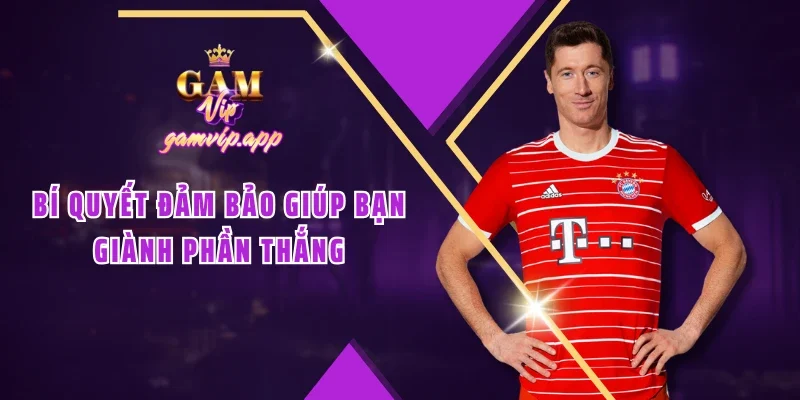 Bí quyết đảm bảo giúp bạn giành phần thắng