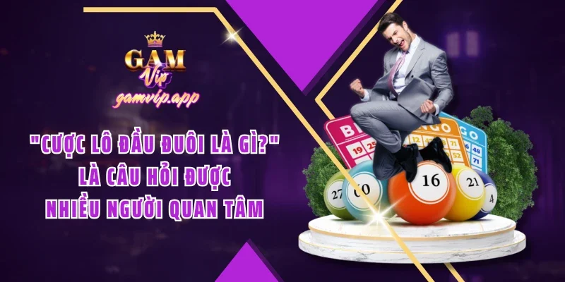 "Cược lô đầu đuôi là gì?" là câu hỏi được nhiều người quan tâm