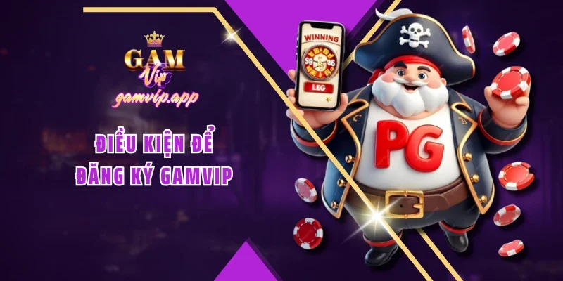 Điều kiện để đăng ký Gamvip
