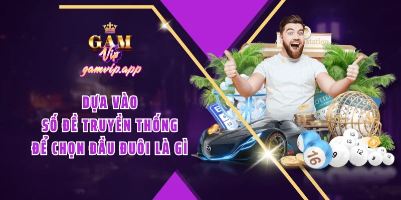 Dựa vào số đề truyền thống để chọn đầu đuôi là gì