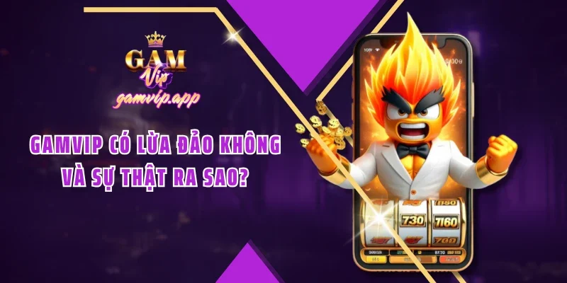 Gamvip có lừa đảo không và sự thật ra sao?