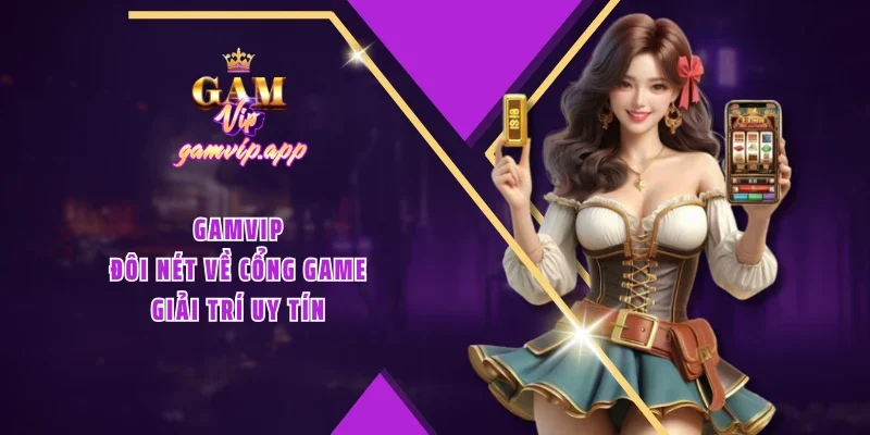 GAMVIP – Đôi nét về cổng game giải trí uy tín