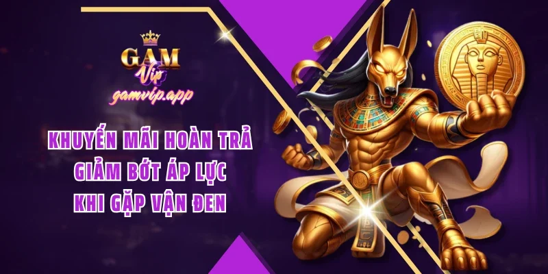 Khuyến mãi hoàn trả giảm bớt áp lực khi gặp vận đen