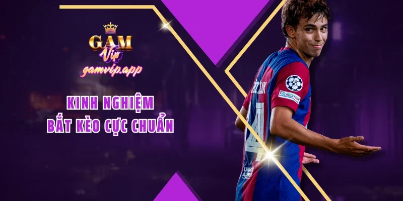 Kinh nghiệm bắt kèo cực chuẩn