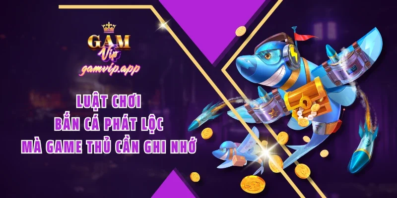 Luật chơi Bắn cá Phát Lộc mà game thủ cần ghi nhớ