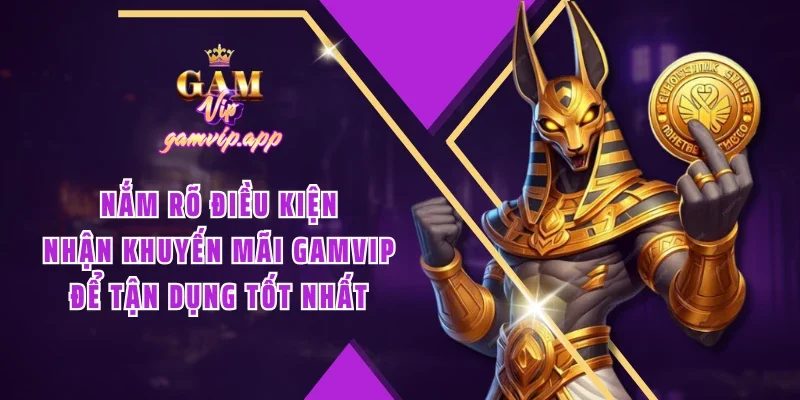 Nắm rõ điều kiện nhận khuyến mãi Gamvip để tận dụng tốt nhất