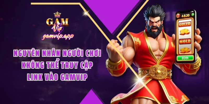Nguyên nhân người chơi không thể truy cập link vào Gamvip