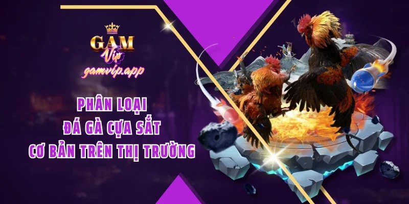 Phân loại đá gà cựa sắt cơ bản trên thị trường