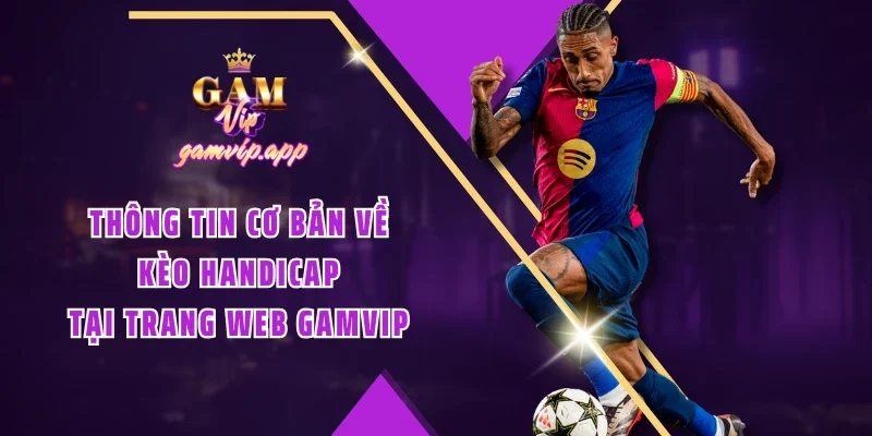 Thông tin cơ bản về kèo Handicap tại trang web Gamvip